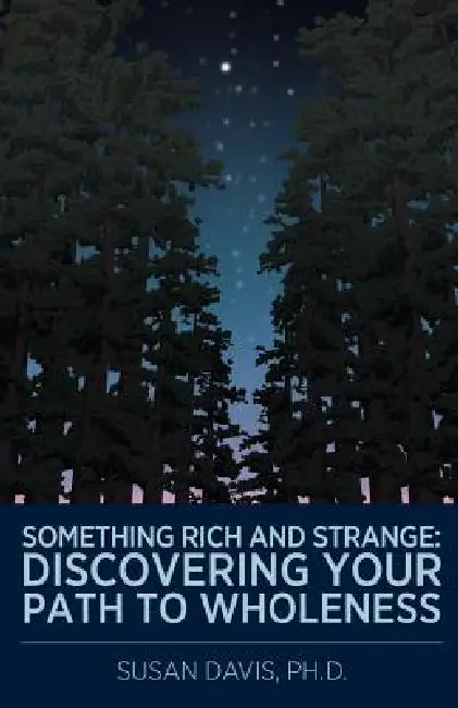 Something Rich and Strange: Discovering Your Path to Wholeness by Susan Davis Ph. D.