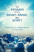 The Power of the Body, Mind, and Spirit: Seven Keys to Creating the Life You Want Now by Jr. Sanders Theodore W., Jr. Sanders Thomas