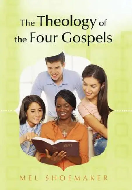 The Theology of the Four Gospels by Mel Shoemaker