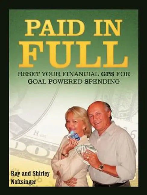 Paid in Full: Reset Your GPS for Goal-Powered Spending by Ray And Shirley Noftsinger