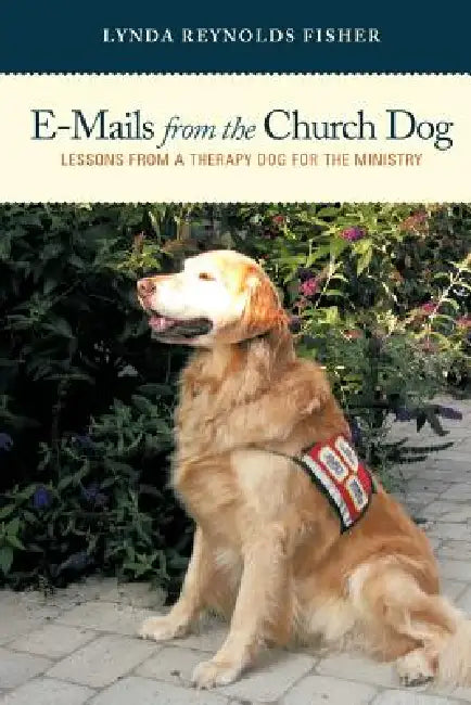 E-Mails from the Church Dog: Lessons from a Therapy Dog for the Ministry by Lynda Reynolds Fisher