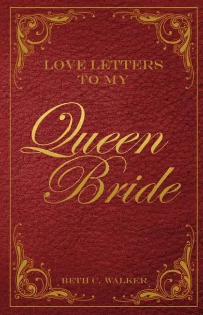 Love Letters to My Queen Bride by Beth C. Walker