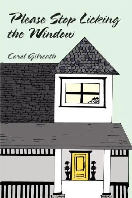 Please Stop Licking the Window by Carol Gilreath