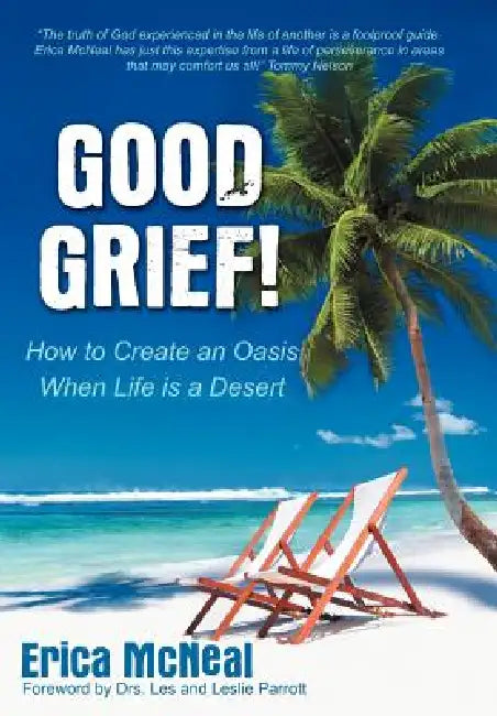 Good Grief!: How to Create an Oasis When Life Is a Desert by Erica McNeal