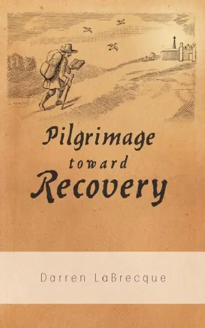 Pilgrimage Toward Recovery by Darren Labrecque