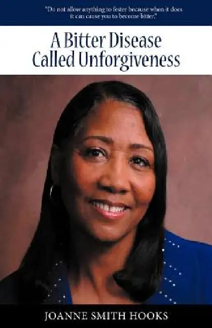 A Bitter Disease Called Unforgiveness by Joanne Smith Hooks