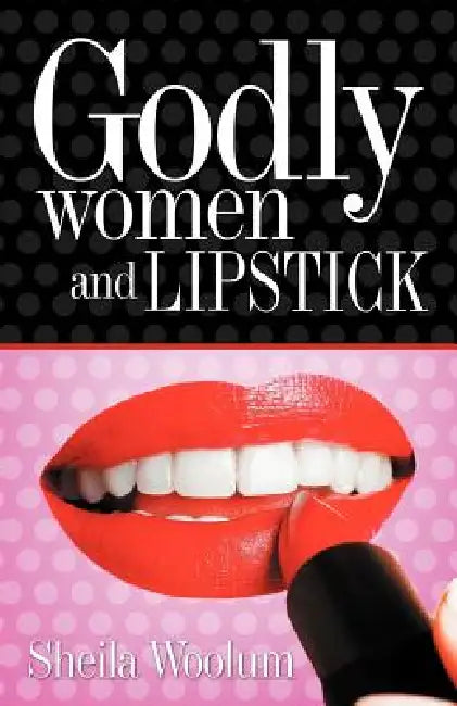 Godly Women and Lipstick by Sheila Woolum