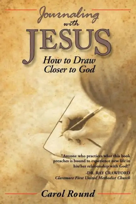 Journaling with Jesus: How to Draw Closer to God by Carol Round