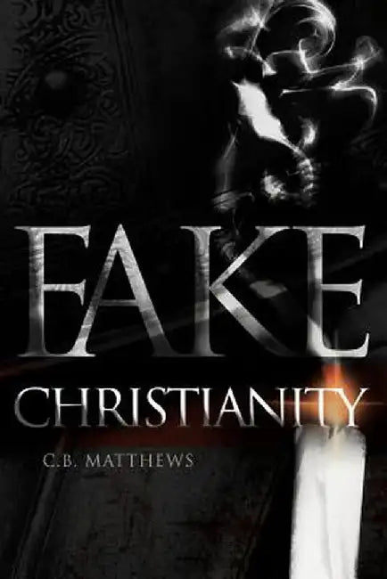 Fake Christianity by C. B. Matthews