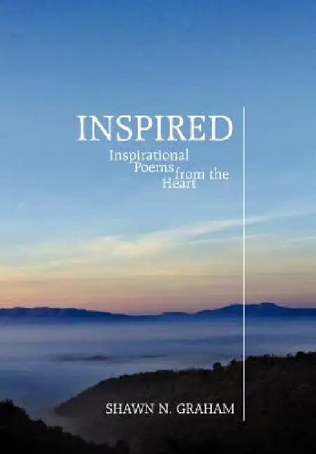 Inspired: Inspirational Poems from the Heart by Shawn N. Graham