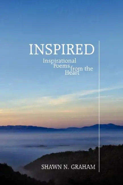 Inspired: Inspirational Poems from the Heart by Shawn N. Graham