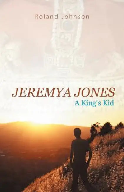 Jeremya Jones: A King's Kid by Roland Johnson