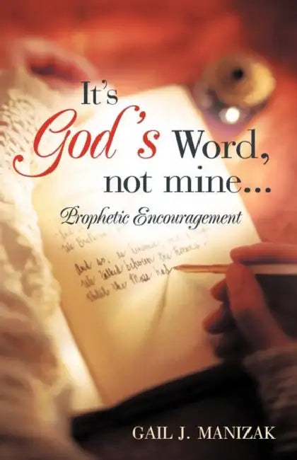 It's God's Word, Not Mine...: Prophetic Encouragement by Gail J. Manizak