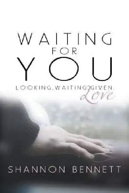 Waiting for You: Looking, Waiting, Given: Love by Shannon Bennett