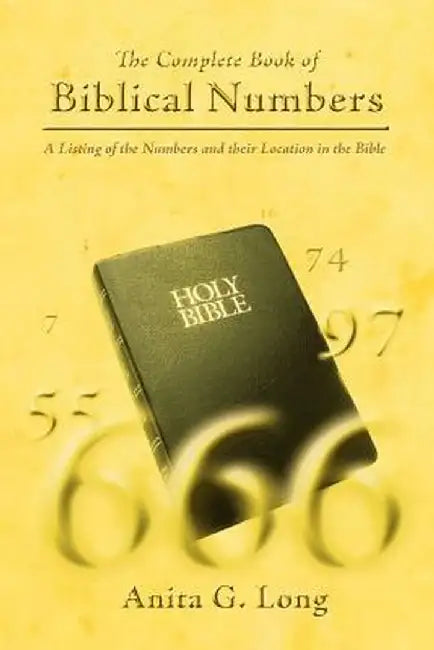 The Complete Book of Biblical Numbers: A Listing of the Numbers and Their Location in the Bible by Anita G. Long