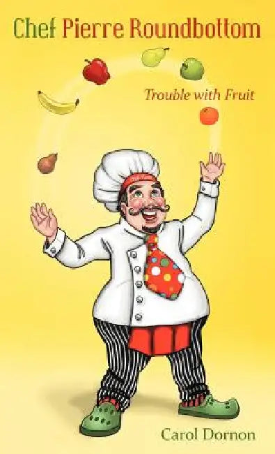 Chef Pierre Roundbottom: Trouble with Fruit by Carol Dornon