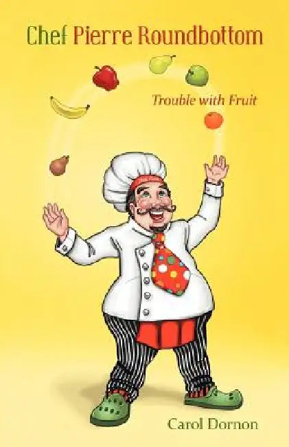 Chef Pierre Roundbottom: Trouble with Fruit by Carol Dornon