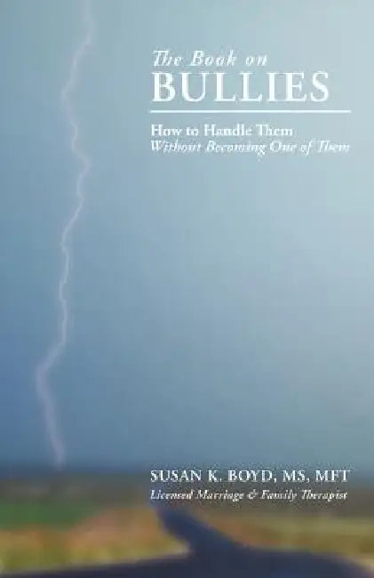 The Book on Bullies: How to Handle Them Without Becoming One of Them by Susan K. Boyd Mft