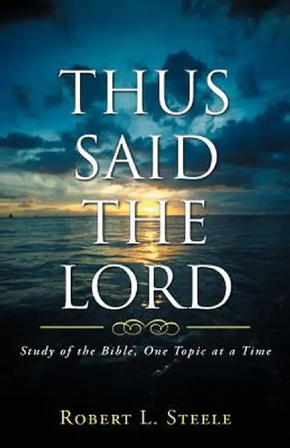 Thus Said the Lord: Study of the Bible, One Topic at a Time by Robert L. Steele