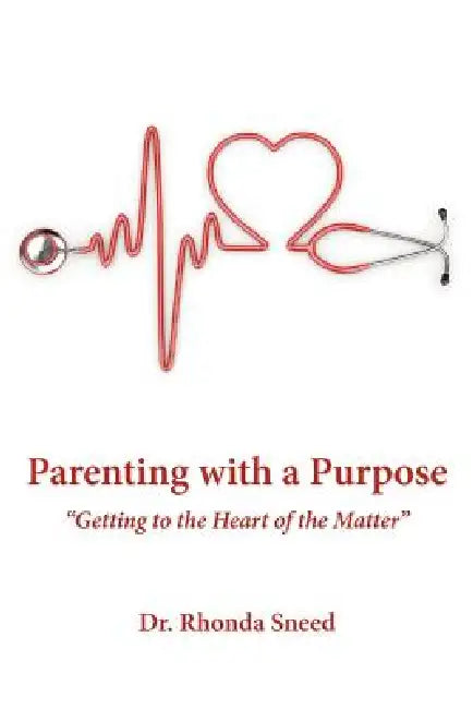 Parenting with a Purpose: Getting to the Heart of the Matter by Rhonda Sneed