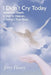 I Didn't Cry Today: Addiction. Death. a Visit to Heaven. a Father's True Story by Jerry Haney