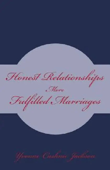 Honest Relationships: More Fulfilled Marriages by Yvonne Cushnie Jackson