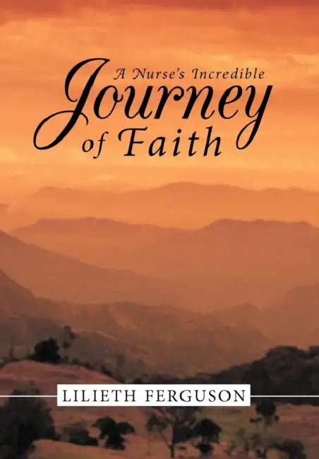 A Nurse's Incredible Journey of Faith by Lilieth Ferguson