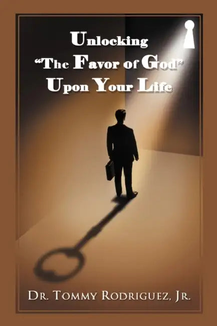 Unlocking the Favor of God Upon Your Life by Jr. Rodriguez Tommy