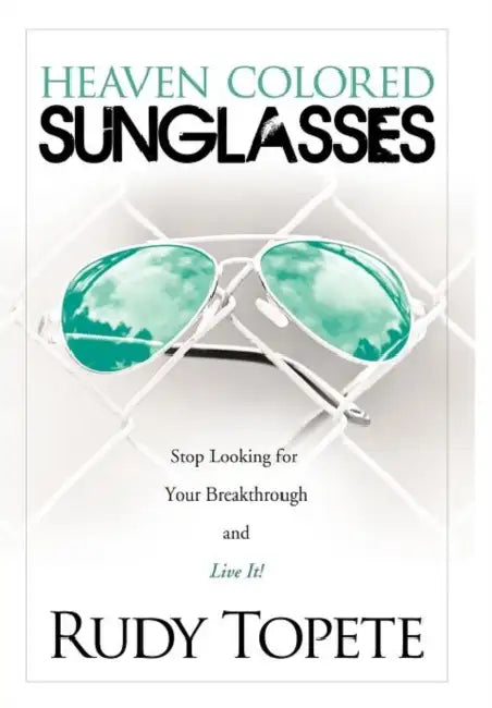 Heaven-Colored Sunglasses: Stop Looking for Your Breakthrough and Live It! by Rudy Topete