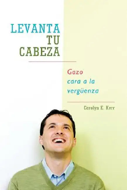 Levanta Tu Cabeza: Gozo Cara a la Verguenza by Carolyn E. Kerr