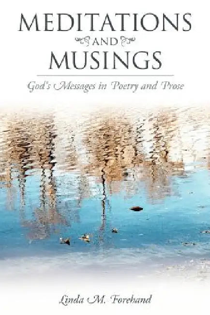 Meditations and Musings: God's Messages in Poetry and Prose by Linda M. Forehand