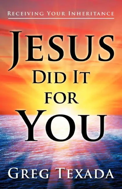Jesus Did It for You: Receiving Your Inheritance by Greg Texada