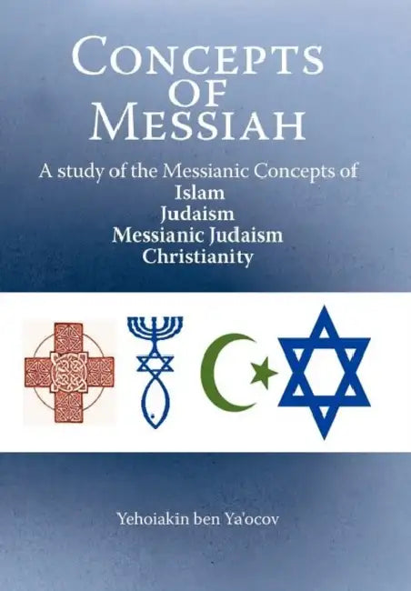 Concepts of Messiah: A Study of the Messianic Concepts of Islam, Judaism, Messianic Judaism and Christianity by Yehoiakin Ben Ya'ocov