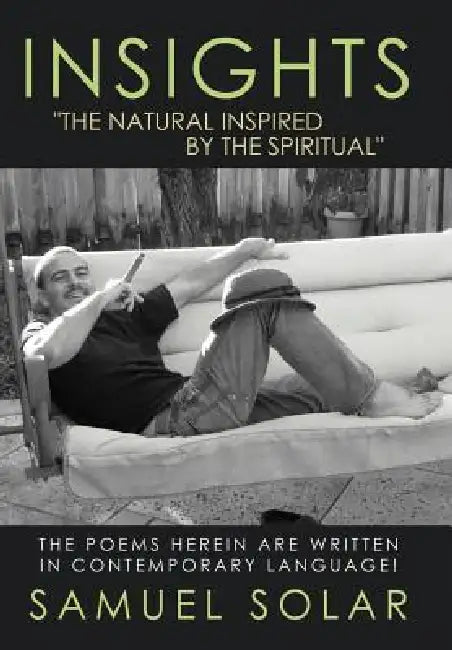 Insights "The Natural Inspired by the Spiritual": The Poems Herein Are Written in Contemporary Language! by Samuel Solar