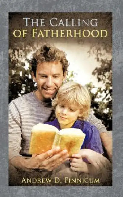The Calling of Fatherhood by Andrew D. Finnicum