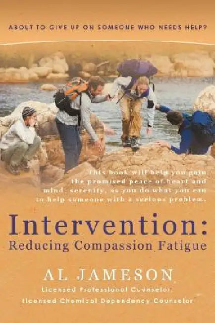 Intervention: Reducing Compassion Fatigue: About to Give Up on Someone Who Needs Help? by Al Jameson