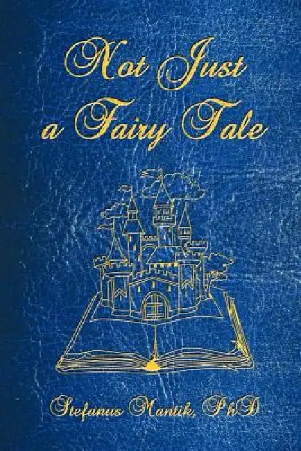 Not Just a Fairy Tale by Stefanus Mantik Ph. D.