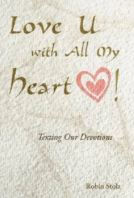 Love U with All My Heart!: Texting Our Devotions by Robin Stolz