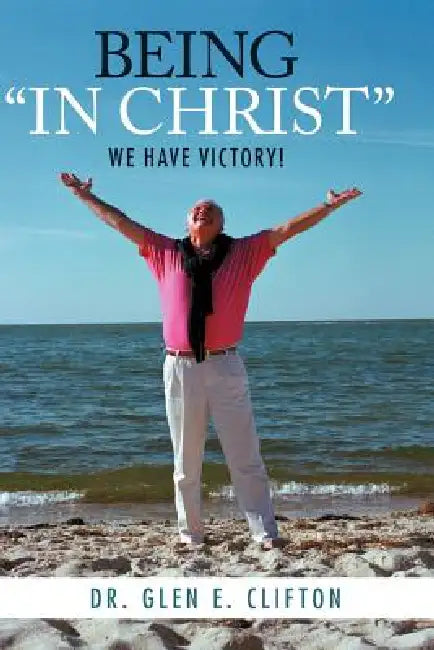 Being in Christ: We Have Victory! by Glen E. Clifton