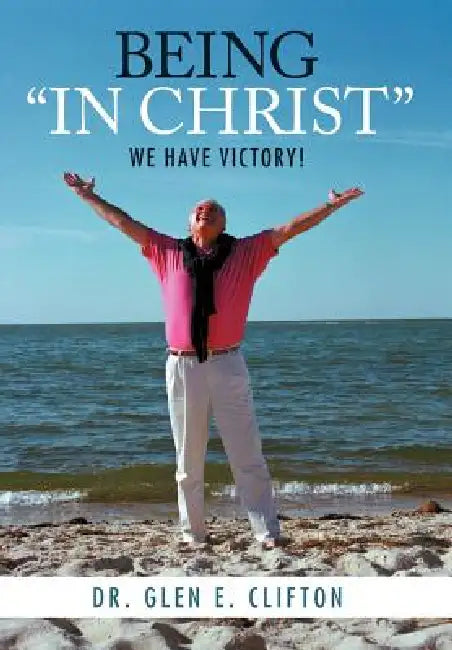 Being in Christ: We Have Victory! by Glen E. Clifton