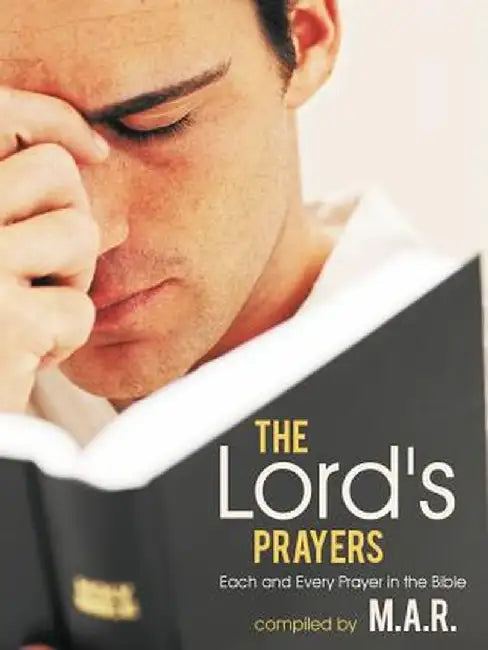 The Lord's Prayers: Each and Every Prayer in the Bible by M. a. R.