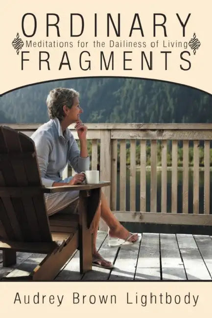 Ordinary Fragments: Meditations for the Dailiness of Living by Audrey Brown Lightbody