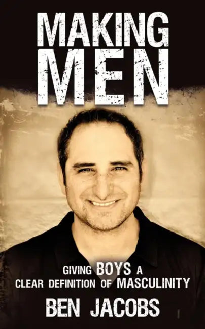 Making Men: Giving Boys a Clear Definition of Masculinity by Ben Jacobs