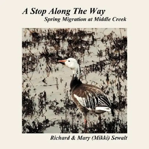 A Stop Along The Way: Spring Migration at Middle Creek by Richard &. Mary (Mikki) Sewalt