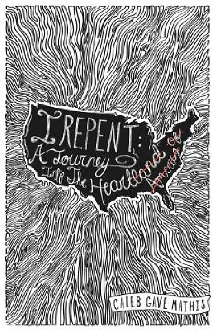 I Repent: A Journey Into the Heart by Caleb Gave Mathis