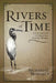 Rivers of Time by Richard G. Moriarty