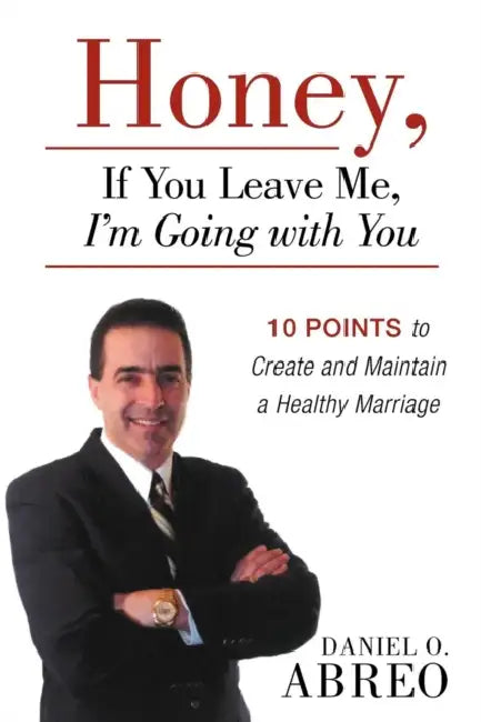 Honey, If You Leave Me, I Am Going with You: 10 Points to Create and Maintain a Healthy Marriage by Daniel O. Abreo