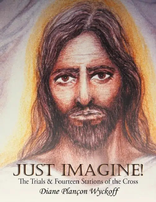 Just Imagine!: The Trials & Fourteen Stations of the Cross by Diane Plan Wyckoff