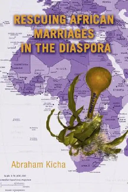 Rescuing African Marriages in the Diaspora by Abraham Kicha