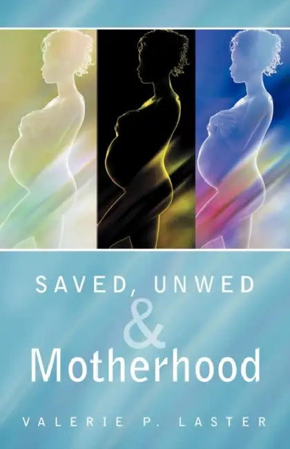 Saved, Unwed & Motherhood by Valerie P. Laster